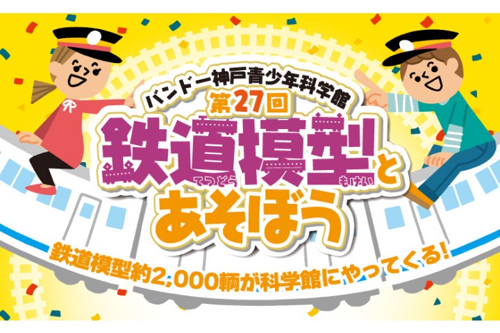 第27回 鉄道模型とあそぼう（バンドー神戸青少年科学館）